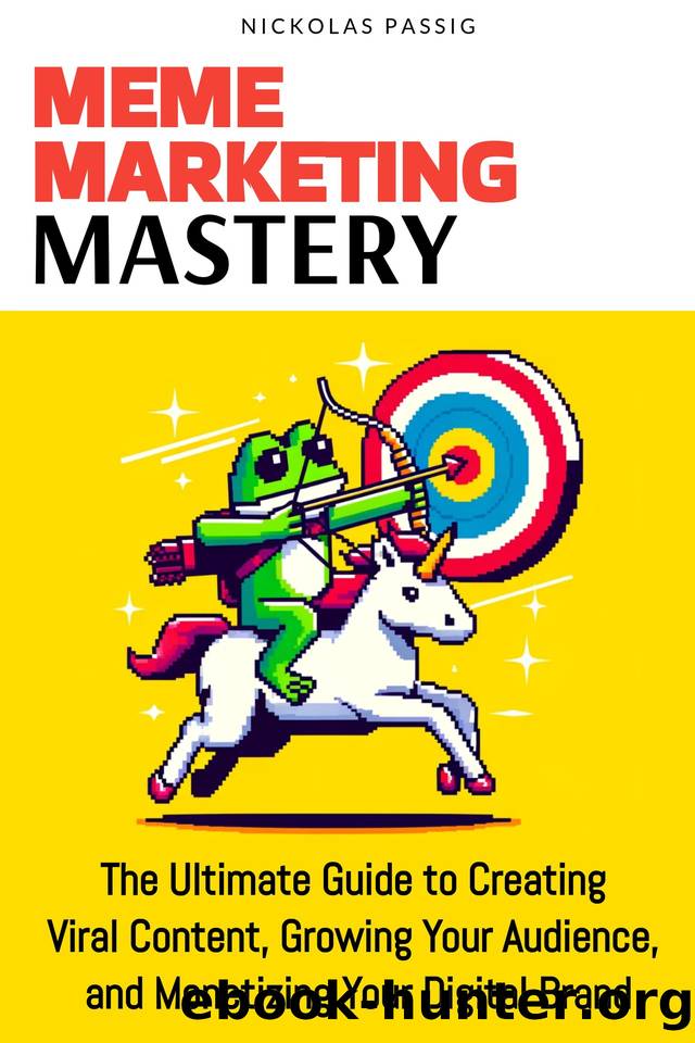 Meme Marketing Mastery: The Ultimate Guide to Creating Viral Content, Growing Your Audience, and Monetizing Your Digital Brand by Passig Nickolas