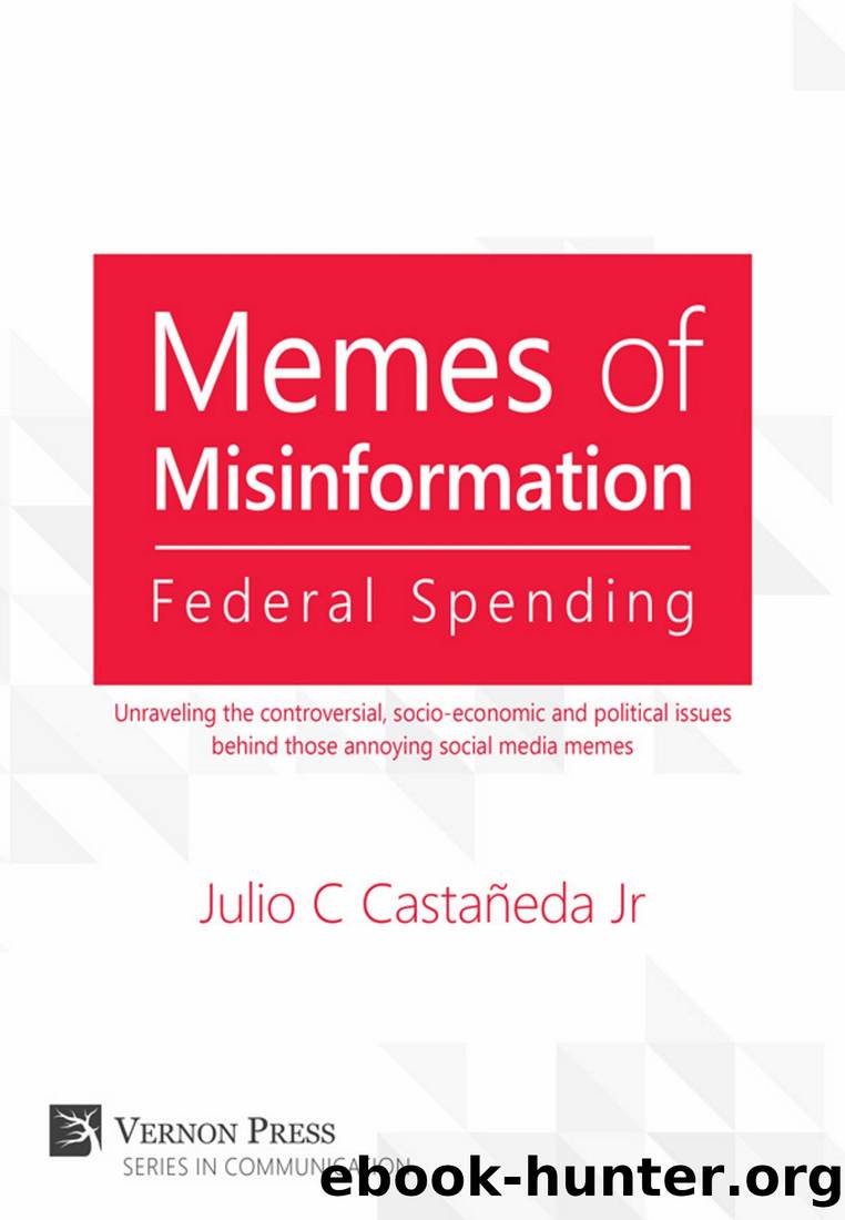 Memes of Misinformation: Federal Spending: Unraveling the Controversial, Socio-Economic and Political Issues Behind Those Annoying Social Media Memes by Julio C. Castañeda Jr