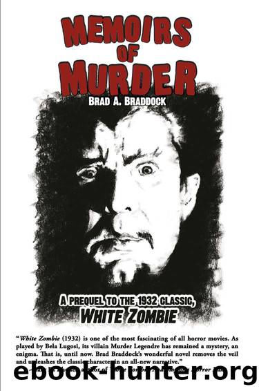 Memoirs Of Murder: A prequel to the 1932 classic, White Zombie by Brad A. Braddock
