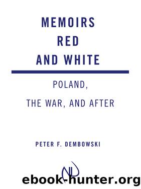 Memoirs Red and White: Poland, the War, and After by Peter F Dembowski