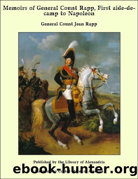 Memoirs of General Count Rapp, first aide-de-camp to Napoleon by Rapp Jean comte