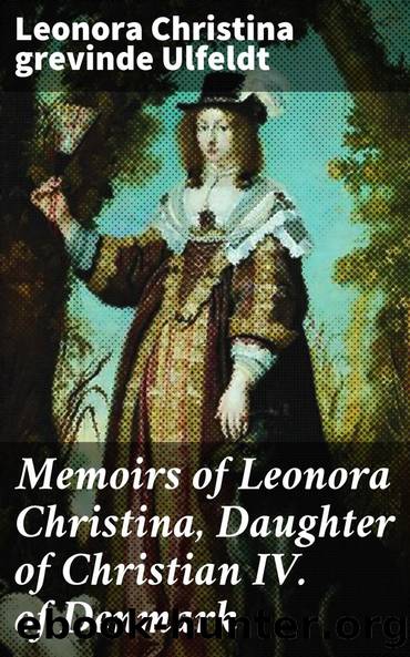 Memoirs of Leonora Christina, Daughter of Christian IV. of Denmark by unknow