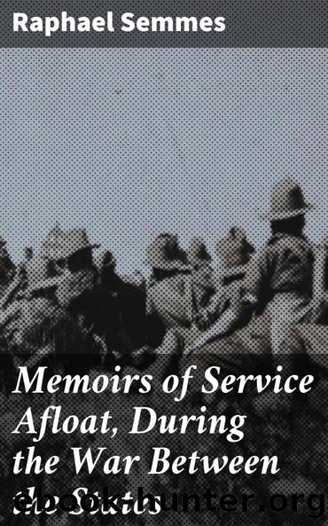 Memoirs of Service Afloat, During the War Between the States by Raphael Semmes