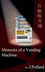 Memoirs of a Vending Machine by James Pollard