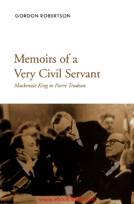 Memoirs of a Very Civil Servant: Mackenzie King to Pierre Trudeau by Unknow