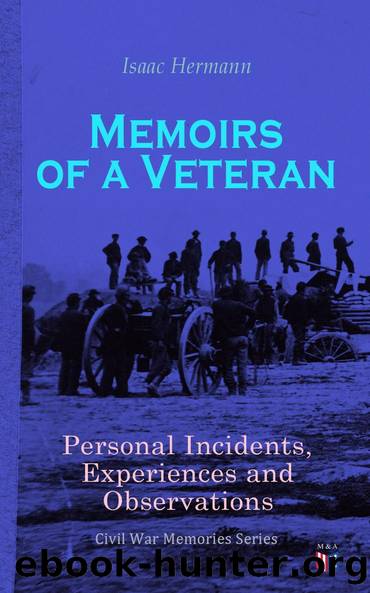 Memoirs of a Veteran: Personal Incidents, Experiences and Observations by Isaac Hermann