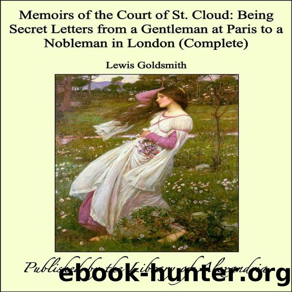 Memoirs of the Court of St. Cloud (Being secret letters from a gentleman at Paris to a nobleman in London) â Complete by Lewis Goldsmith