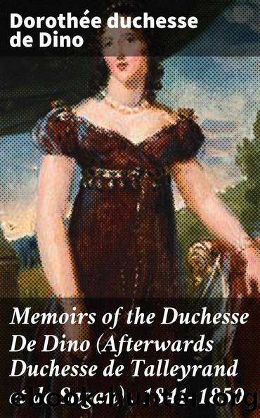 Memoirs of the Duchesse De Dino (Afterwards Duchesse de Talleyrand et de Sagan), 1841-1850 by unknow