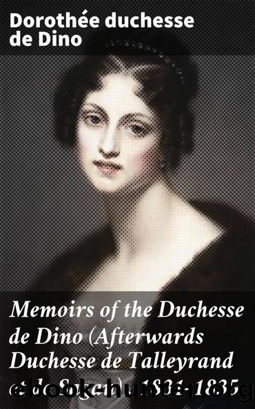 Memoirs of the Duchesse de Dino (Afterwards Duchesse de Talleyrand et de Sagan), 1831-1835 by unknow