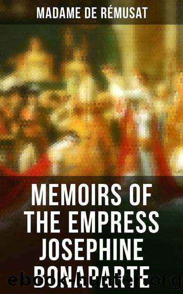 Memoirs of the Empress Josephine Bonaparte by Madame de Rémusat