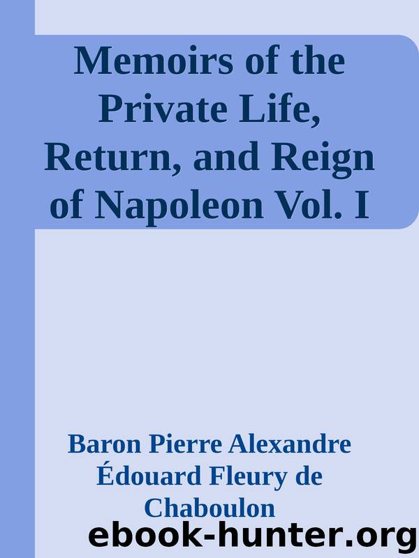 Memoirs of the Private Life, Return, and Reign of Napoleon Vol. I by unknow