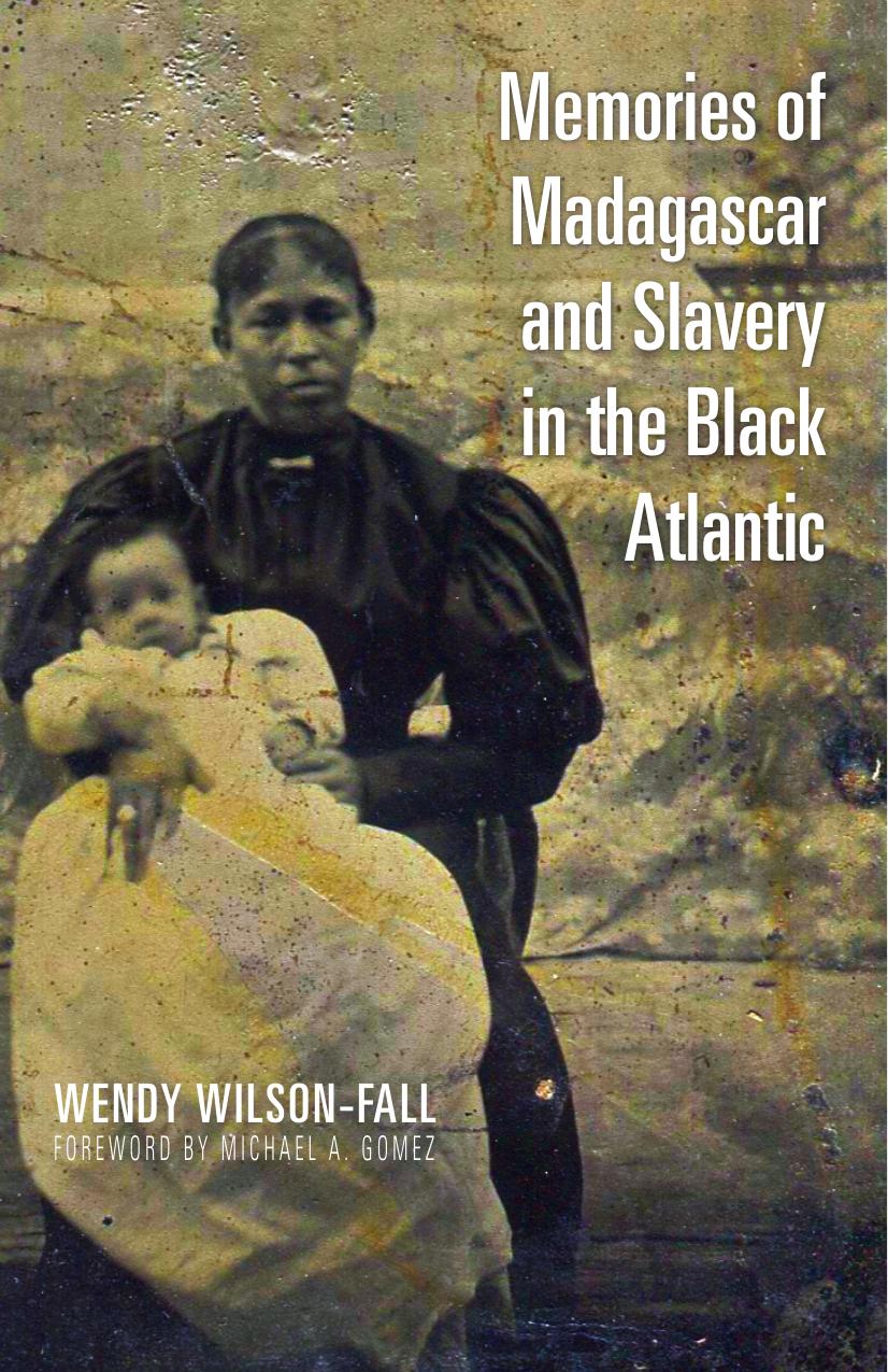 Memories of Madagascar and Slavery in the Black Atlantic by Wendy Wilson-Fall; Michael A. Gomez (foreword)