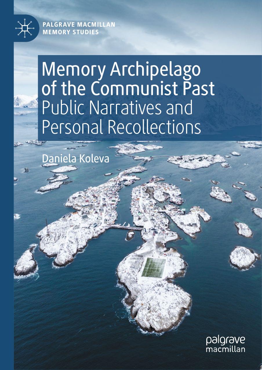 Memory Archipelago of the Communist Past: Public Narratives and Personal Recollections by Daniela Koleva