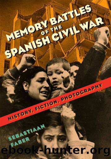 Memory Battles of the Spanish Civil War: History, Fiction, Photography by Sebastiaan Faber