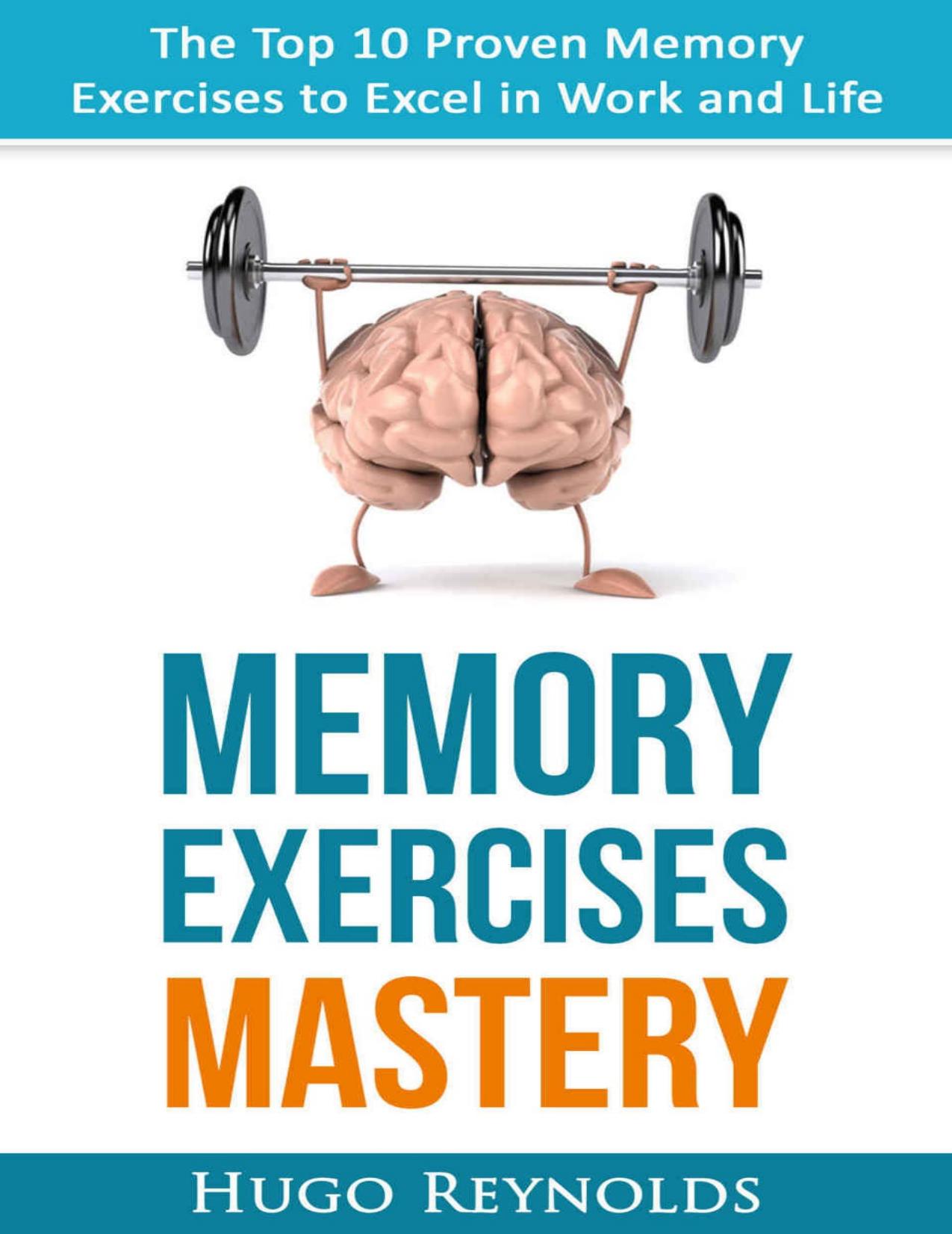 Memory Exercises Mastery: The Top 10 Proven Memory Exercises to Excel in Work and Life by Reynolds Hugo