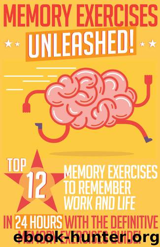 Memory Exercises: Memory Exercises Unleashed: Top 12 Memory Exercises To Remember Work And Life In 24 Hours With The Definitive Memory Exercises Guide ... (memory exercises, memory, brain training) by Market John