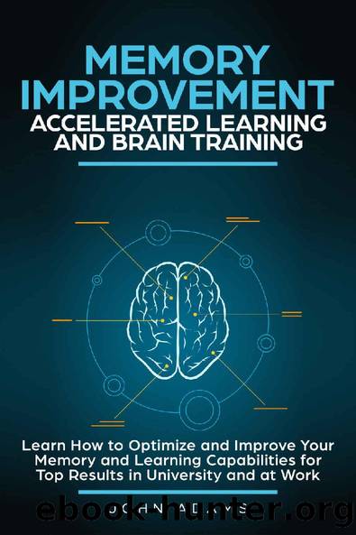Memory Improvement, Accelerated Learning and Brain Training: Learn How to Optimize and Improve Your Memory and Learning Capabilities for Top Results in University and at Work by John Adams