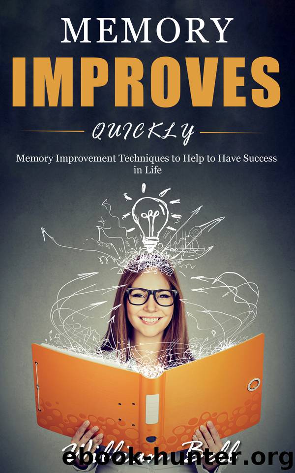 Memory Improves Quickly: Memory Improvement Techniques to Help to Have Success in Life by Bell William