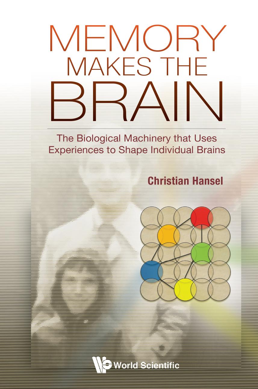 Memory Makes The Brain : The Biological Machinery that Uses Experiences to Shape Individual Brains (192 Pages) by Christian Hansel