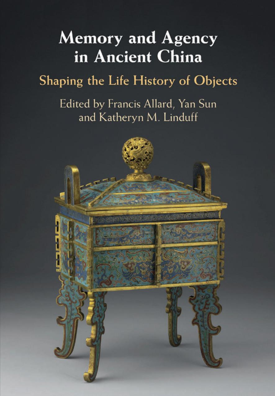 Memory and Agency in Ancient China: Shaping the Life History of Objects by Francis Allard; Yan Sun; Kathryn M. Linduff