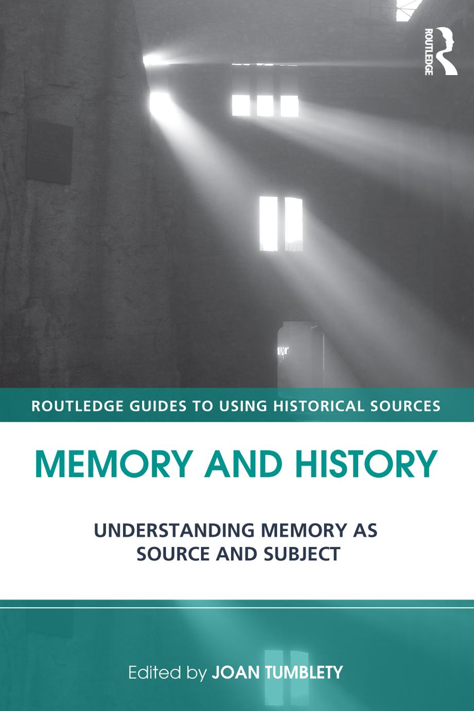 Memory and History: Understanding memory as source and subject by Joan Tumblety