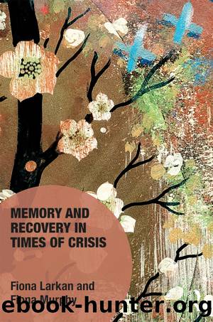 Memory and Recovery in Times of Crisis by Fiona Larkan Fiona Murphy