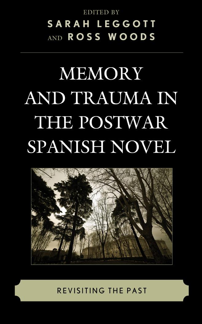 Memory and Trauma in the Postwar Spanish Novel: Revisiting the Past by Sarah Leggott Ross Woods