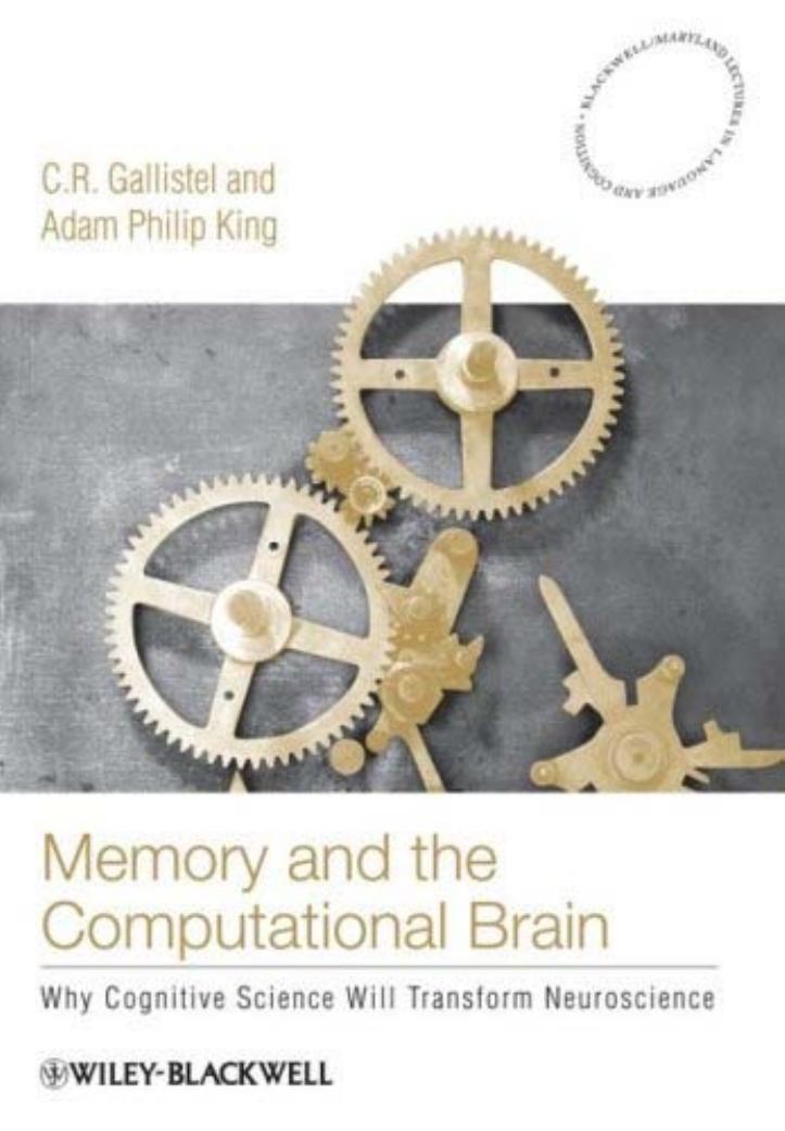 Memory and the computational brain: why cognitive science will transform neuroscience by C. R. Gallistel Adam Philip King