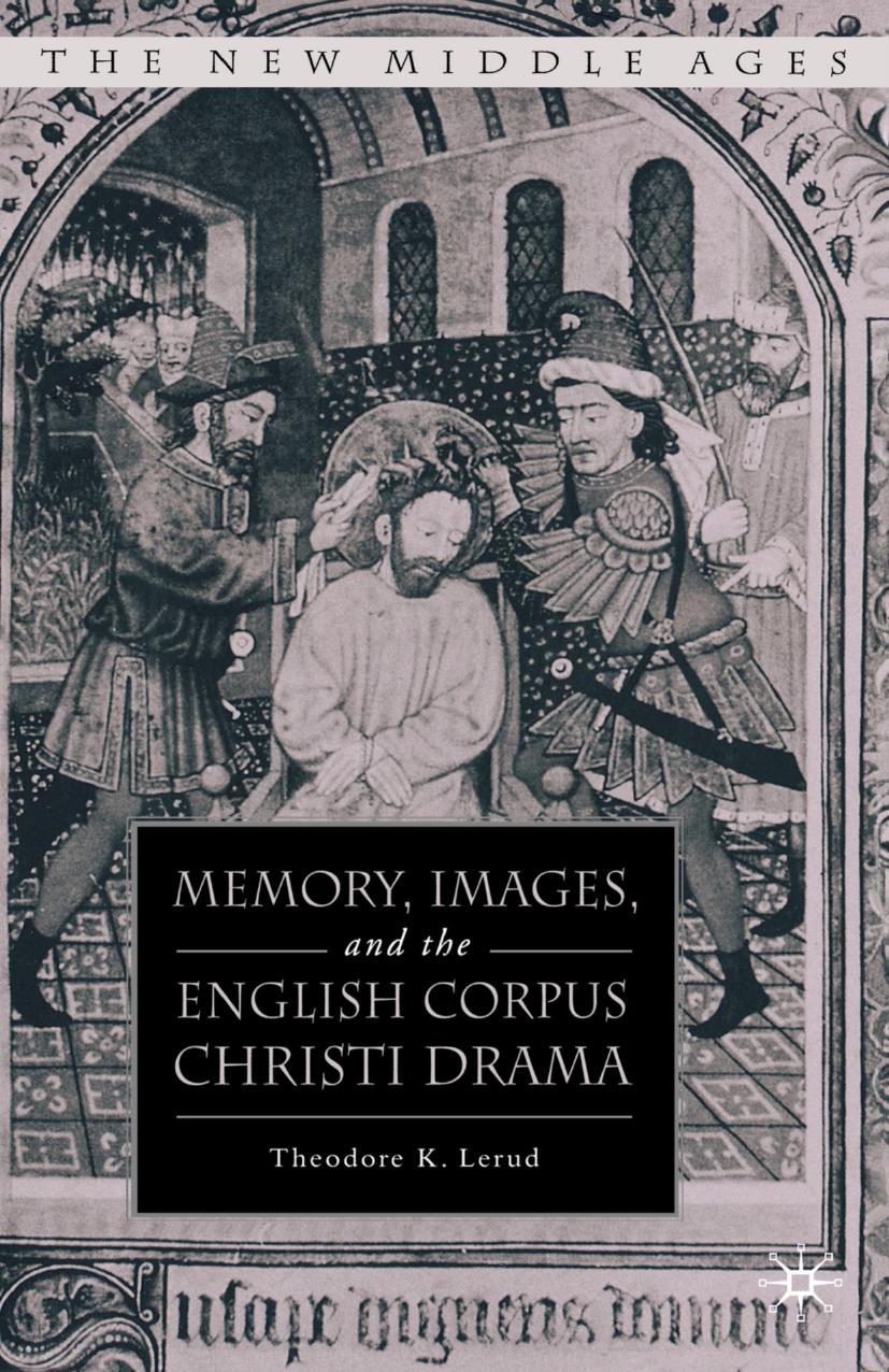 Memory, Images, and the English Corpus Christi Drama by Theodore K. Lerud (auth.)