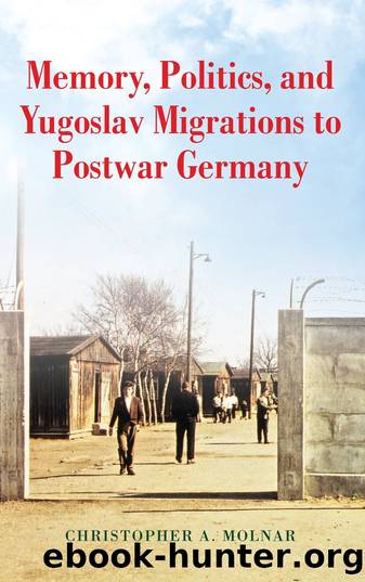 Memory, Politics, and Yugoslav Migrations to Postwar Germany by Christopher A. Molnar