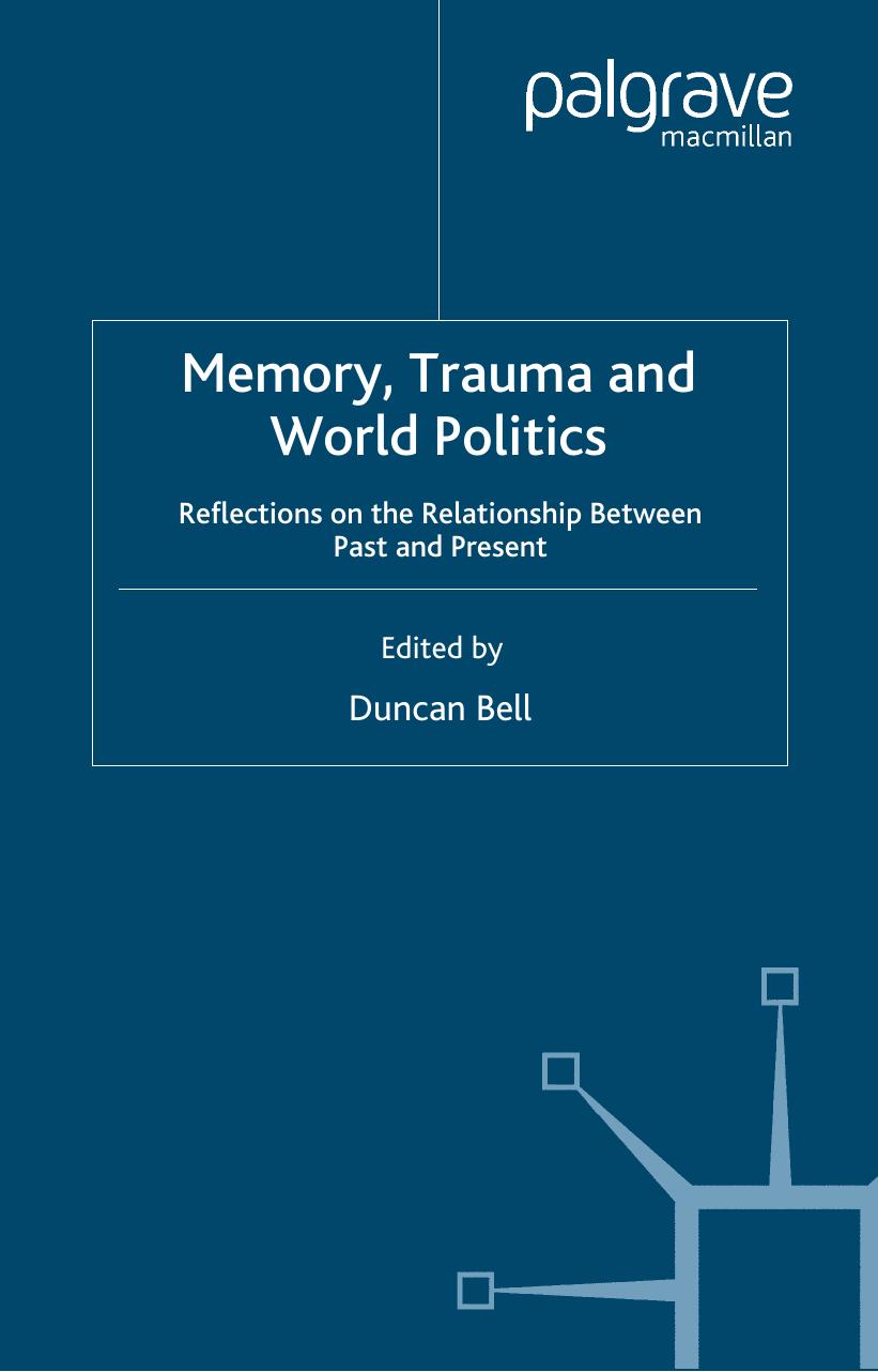 Memory, Trauma and World Politics: Reflections on the Relationship Between Past and Present by Duncan Bell