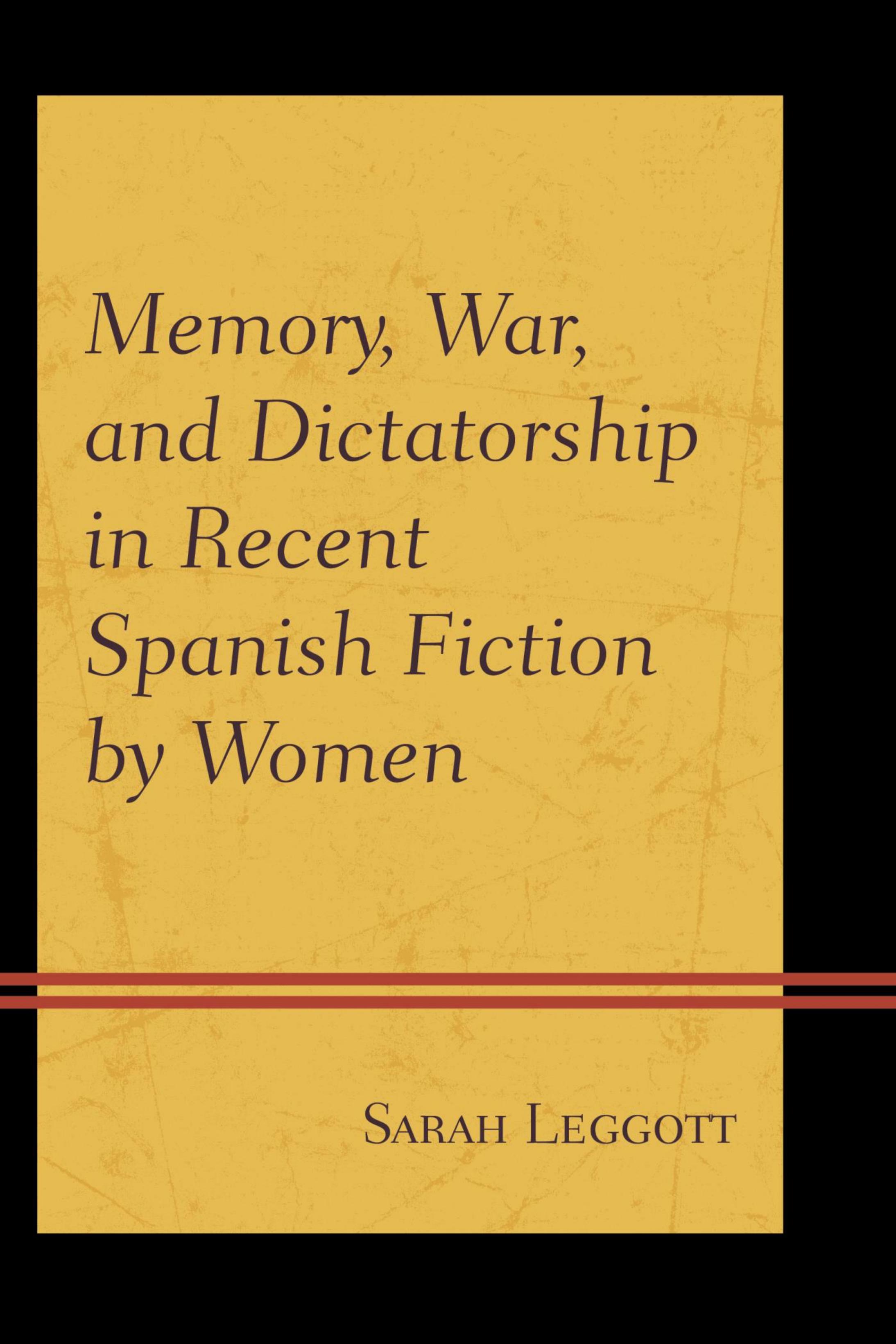 Memory, War, and Dictatorship in Recent Spanish Fiction by Women by Women By Sarah Leggott
