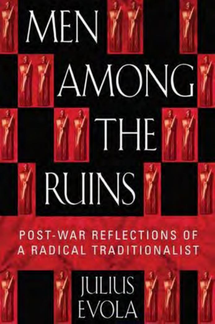 Men Among the Ruins: Post-War Reflections of a Radical Traditionalist by Julius Evola