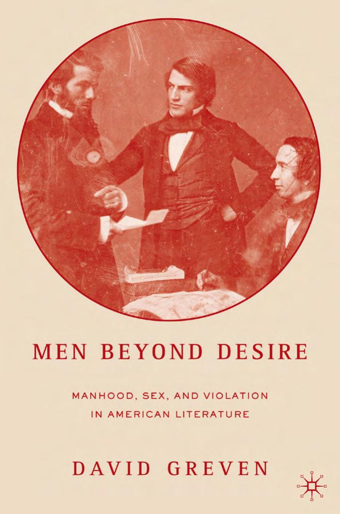 Men Beyond Desire: Manhood, Sex, and Violation in American Literature by David Greven