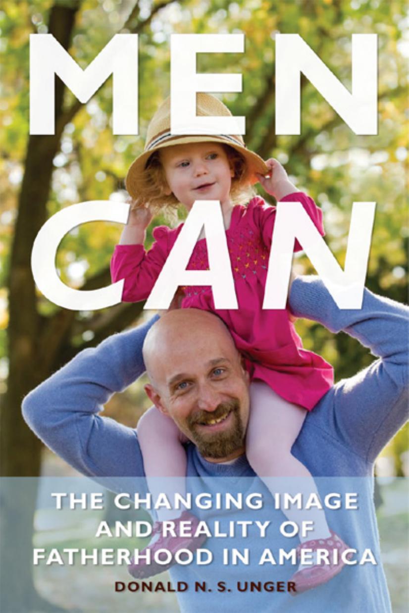 Men Can: The Changing Image and Reality of Fatherhood in America by Donald Unger