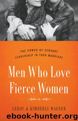 Men Who Love Fierce Women: The Power of Servant Leadership in Your Marriage by Wagner Leroy & Wagner Kimberly