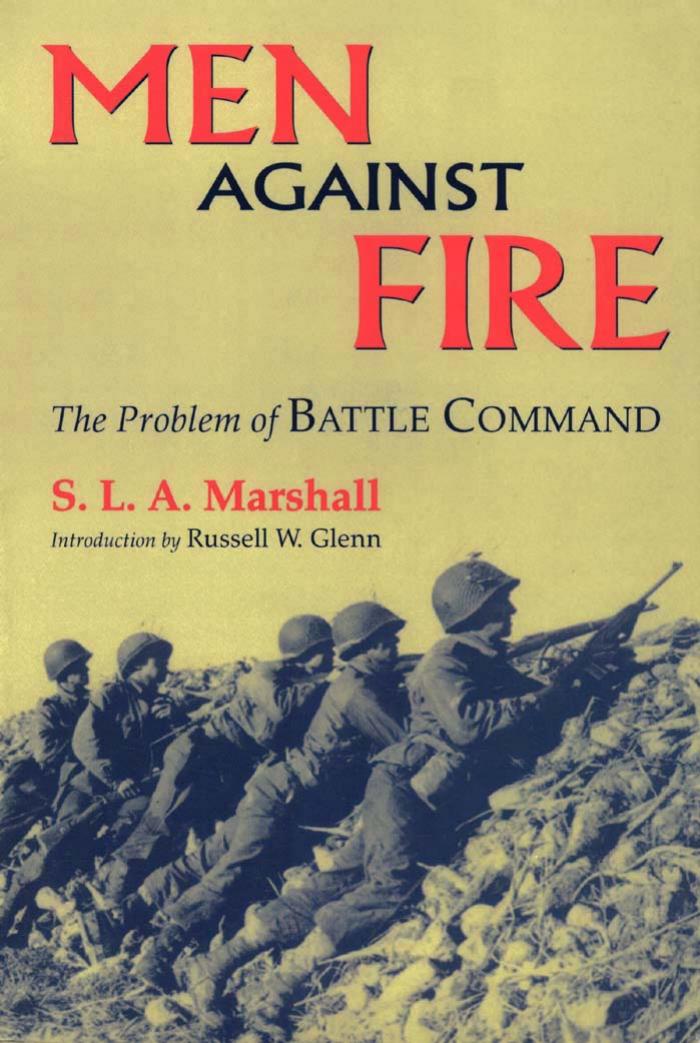 Men against Fire : The Problem of Battle Command by S.L.A. Marshall