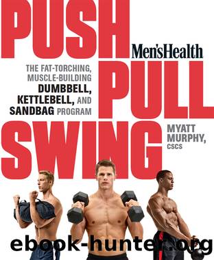 Men's Health Push, Pull, Swing. The Fat-Torching, Muscle-Building Dumbbell, Kettlebell & Sandbag Program by Murphy Myatt