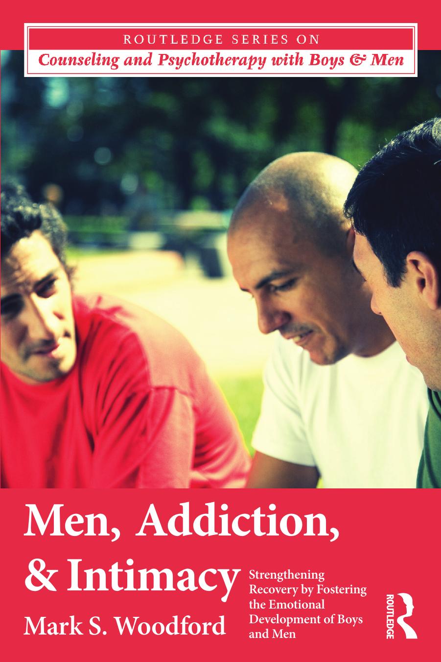 Men, Addiction, and Intimacy: Strengthening Recovery by Fostering the Emotional Development of Boys and Men by Mark S. Woodford