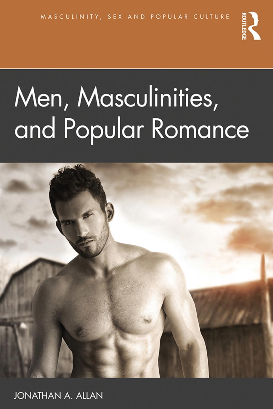 Men, Masculinities, and Popular Romance; First Edition by Jonathan A. Allan