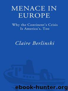 Menace in Europe: Why the Continent's Crisis Is America's, Too by Claire Berlinski