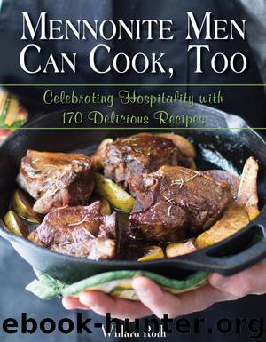 Mennonite Men Can Cook, Too: Celebrating Hospitality with 170 Delicious Recipes by Roth Willard