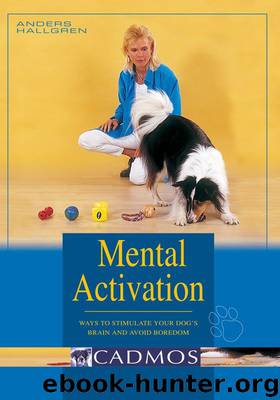 Mental Activation: Ways to stimulate your dog's brain and avoid boredom (Dogs) by Anders Hallgren