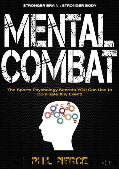 Mental Combat: The Sports Psychology Secrets You Can Use to Dominate Any Event! (Martial Arts, Fitness, Boxing and MMA Performance) by Phil Pierce
