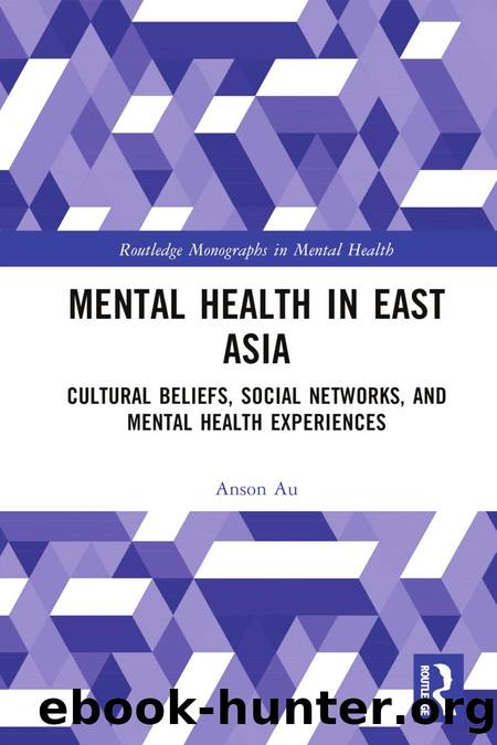 Mental Health in East Asia: Cultural Beliefs, Social Networks, and Mental Health Experiences by Anson Au