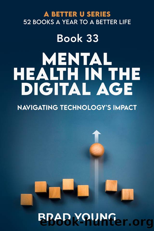 Mental Health in the Digital Age: Navigating Technology's Impact (A Better U:52 BOOKS A YEAR TO A BETTER LIFE Book 33) by Young Brad