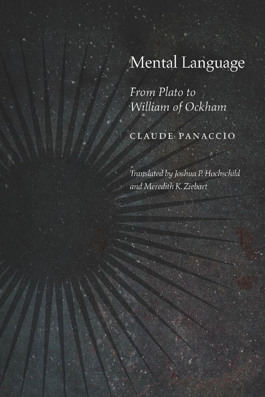 Mental Language: From Plato to William of Ockham by Claude Panaccio Joshua P. Hochschild Meredith K. Ziebart