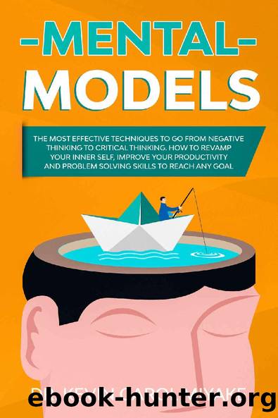 Mental Models: The Most Effective Techniques to go from Negative Thinking to Critical Thinking. How to Revamp Your Inner Self, Improve Your Productivity and Problem Solving Skills to Reach any Goal by Dr. Kevin Carol Miyake