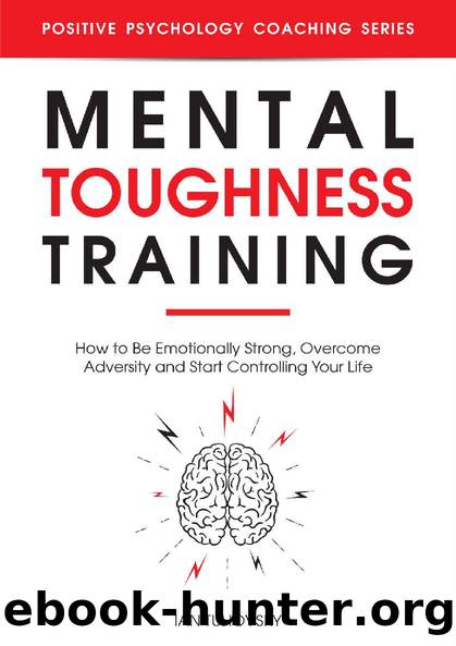 Mental Toughness Training: How to be Emotionally Strong, Overcome Adversity and Start Controlling Your Life (Positive Psychology Coaching Series Book 23) by Ian Tuhovsky