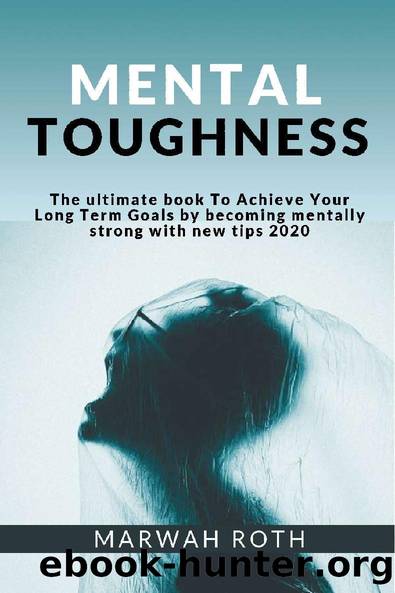 Mental Toughness: The ultimate book To Achieve Your Long Term Goals by becoming mentally strong with new tips 2020 by Marwah Roth